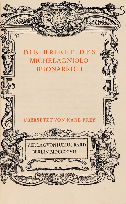 Письма Микеланджело Буонарроти / пер. К. Фрей. [На нем. яз.]. Берлин: Дж. Бард, 1907.