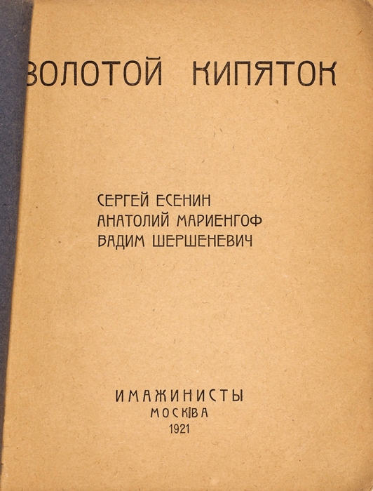 Есенин, С., Мариенгоф, А., Шершеневич, В. Золотой кипяток. М.: «Имажинисты», 1921.