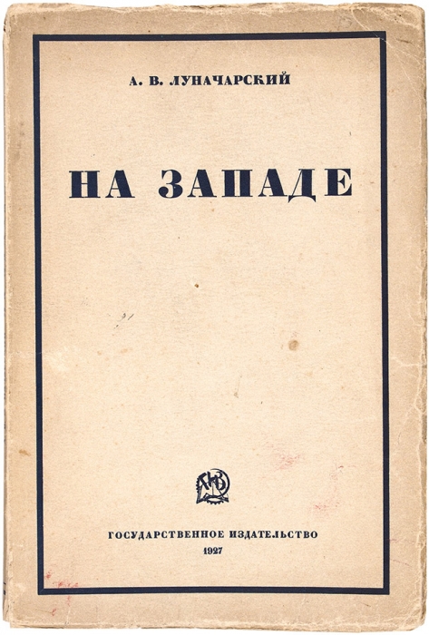 [Искусство в опасности] Луначарский, А.В. На Западе. М.; Л.: ГИЗ, 1927.